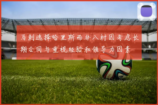 马刺选择哈里斯而非八村因考虑长期合同与重视经验和领导力因素