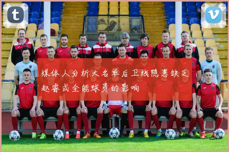 媒体人分析大名单后卫线隐患缺乏赵睿式全能球员的影响