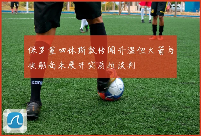 保罗重回休斯敦传闻升温但火箭与快船尚未展开实质性谈判