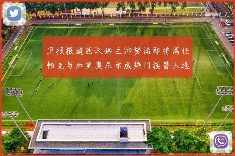 卫报报道西汉姆主帅努诺即将离任帕克与加里奥尼尔成热门接替人选